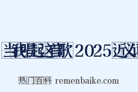 当我唱起这首歌·2025近义词是什么意思的图片